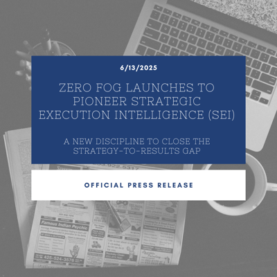 Zero Fog Launches to Pioneer Strategic Execution Intelligence (SEI): A New Discipline to Close the Strategy-to-Results Gap